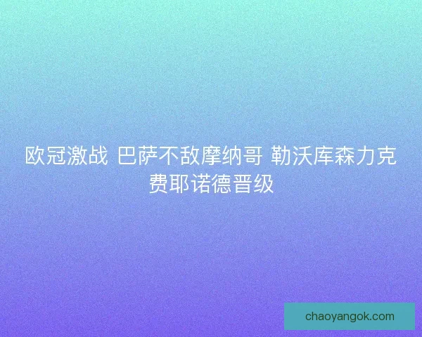欧冠激战 巴萨不敌摩纳哥 勒沃库森力克费耶诺德晋级